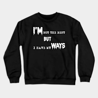 Quote I'm not the best but i have my ways Crewneck Sweatshirt